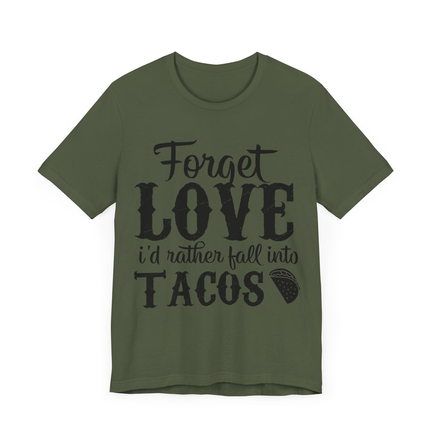 "Forget Love, I'd Rather Fall Into Tacos"