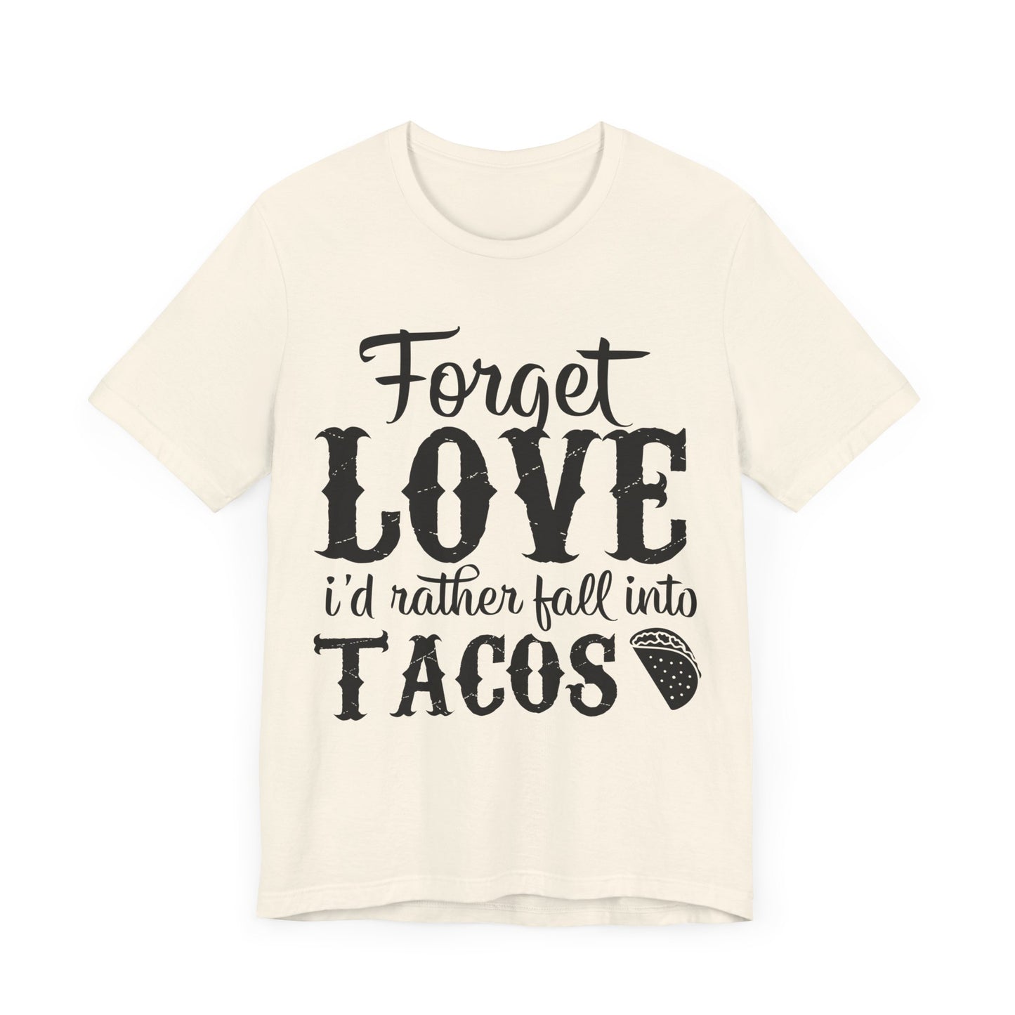 "Forget Love, I'd Rather Fall Into Tacos"