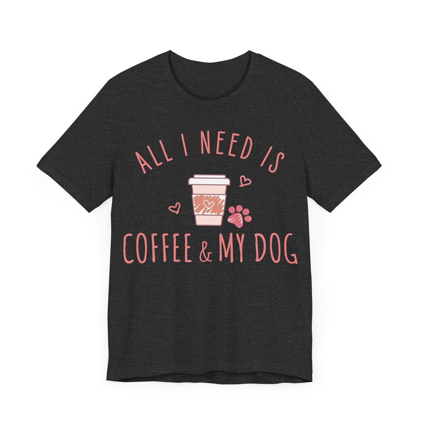 "All I Need is Coffee & My Dog"