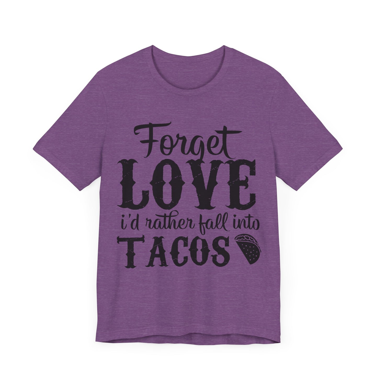 "Forget Love, I'd Rather Fall Into Tacos"