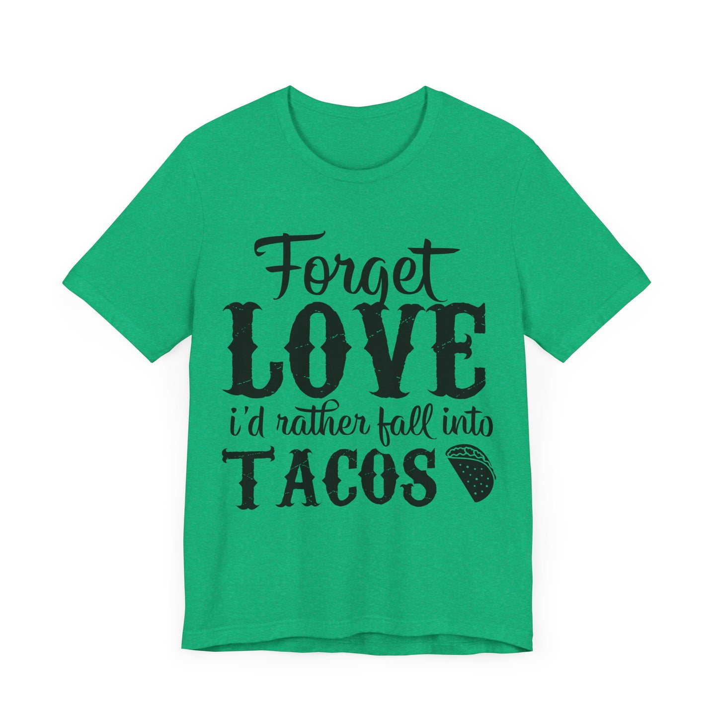 "Forget Love, I'd Rather Fall Into Tacos"