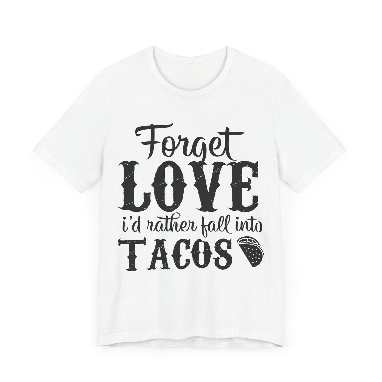 "Forget Love, I'd Rather Fall Into Tacos"