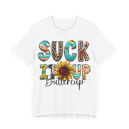 "Suck It Up Buttercup Sunflower Tee"