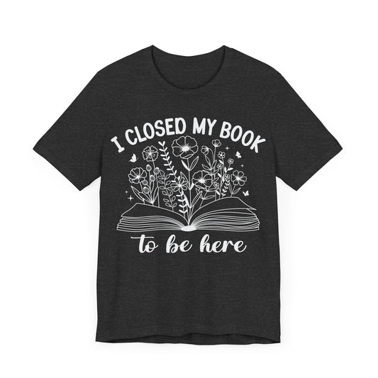 "I Closed My Book to Be Here"