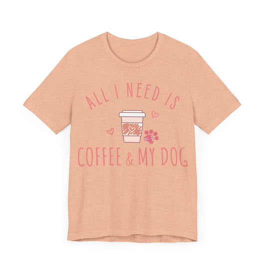 "All I Need is Coffee & My Dog"